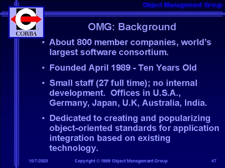 Object Management Group OMG: Background • About 800 member companies, world’s largest software consortium.