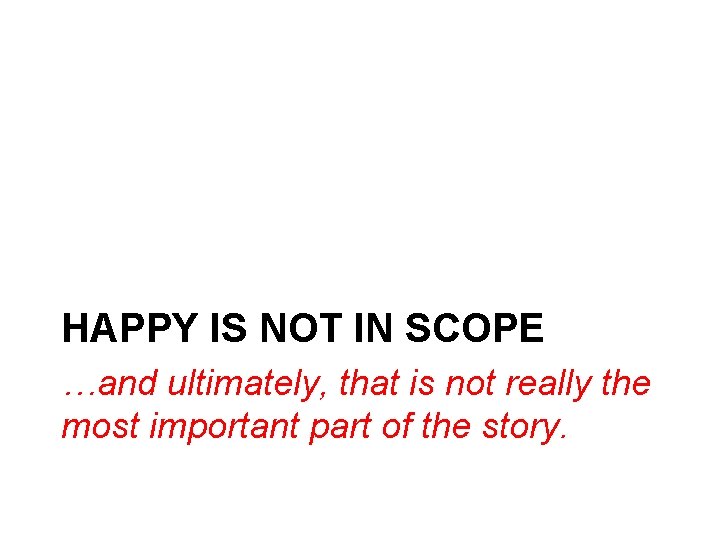 HAPPY IS NOT IN SCOPE …and ultimately, that is not really the most important