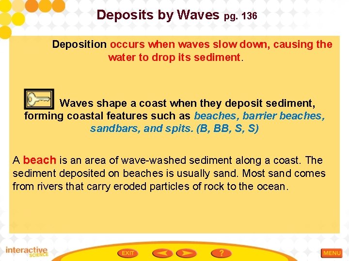 Deposits by Waves pg. 136 Deposition occurs when waves slow down, causing the water