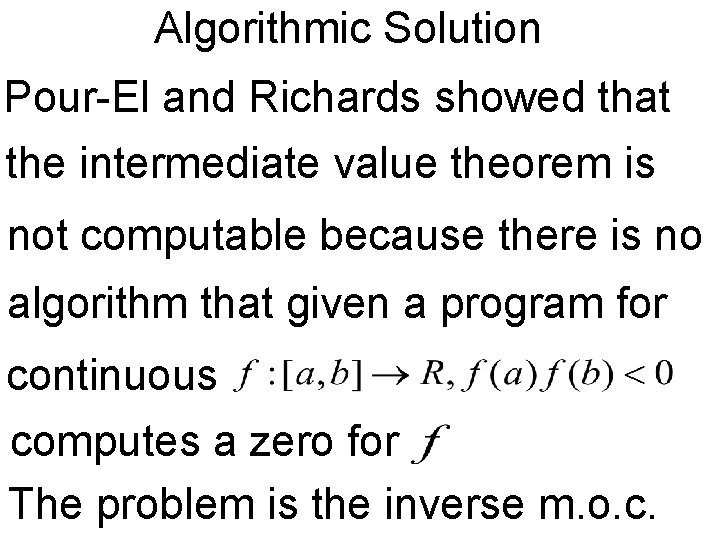Algorithmic Solution Pour-El and Richards showed that the intermediate value theorem is not computable