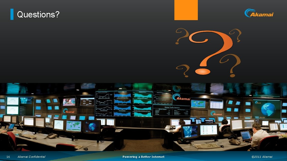 Questions? 16 Akamai Confidential Powering a Better Internet © 2011 Akamai 
