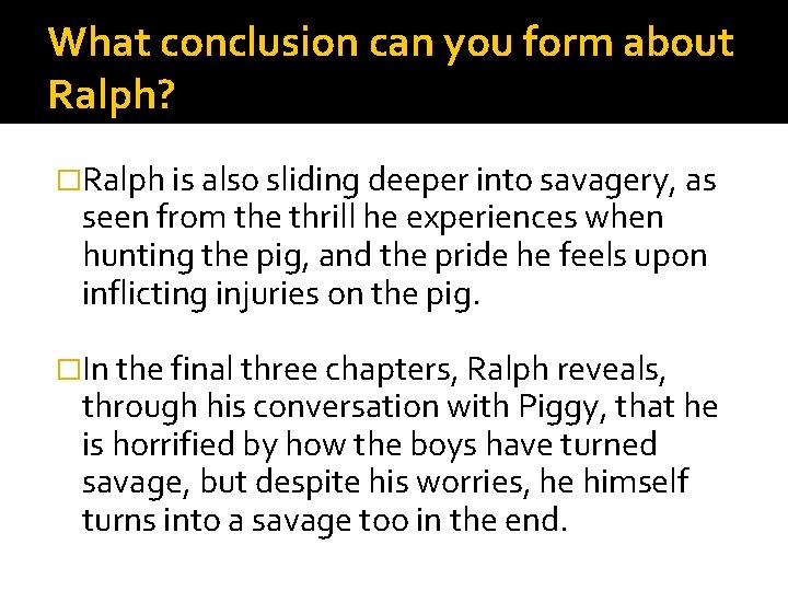 What conclusion can you form about Ralph? �Ralph is also sliding deeper into savagery,