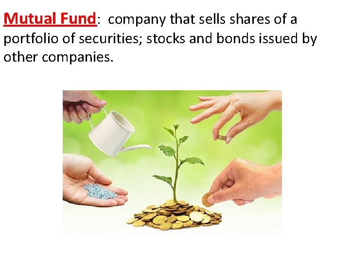 Mutual Fund: company that sells shares of a portfolio of securities; stocks and bonds