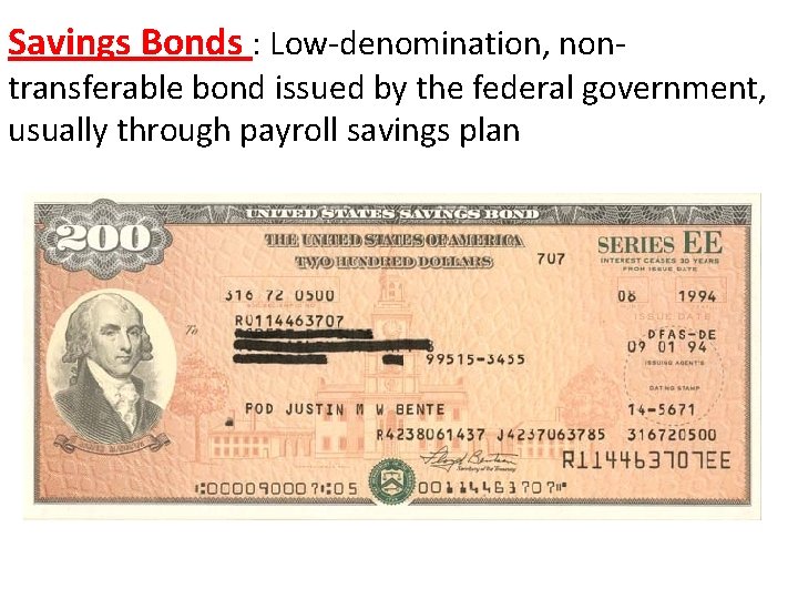 Savings Bonds : Low-denomination, non- transferable bond issued by the federal government, usually through