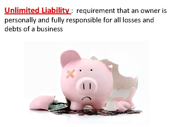 Unlimited Liability : requirement that an owner is personally and fully responsible for all