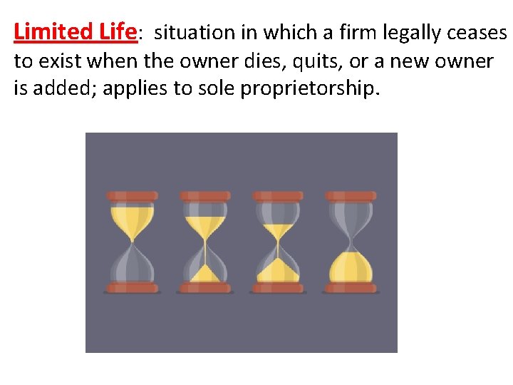 Limited Life: situation in which a firm legally ceases to exist when the owner