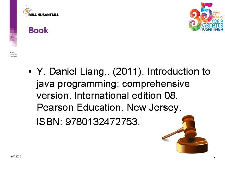 Book • Y. Daniel Liang, . (2011). Introduction to java programming: comprehensive version. International Book • Y. Daniel Liang, . (2011). Introduction to java programming: comprehensive version. International