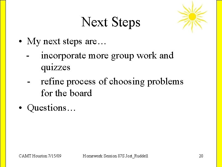 Next Steps • My next steps are… - incorporate more group work and quizzes
