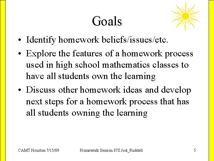Goals • Identify homework beliefs/issues/etc. • Explore the features of a homework process used
