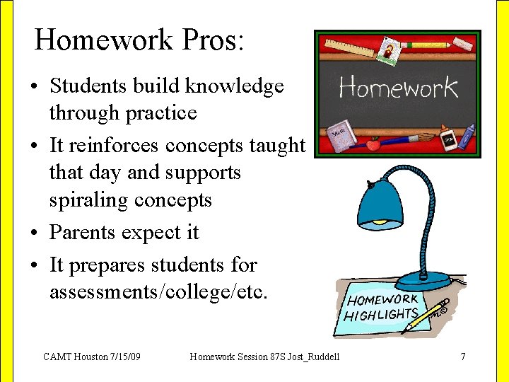 Homework Pros: • Students build knowledge through practice • It reinforces concepts taught that