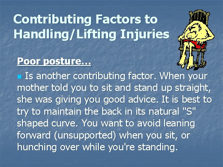 Contributing Factors to Handling/Lifting Injuries Poor posture… n Is another contributing factor. When your