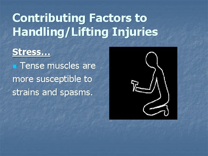 Contributing Factors to Handling/Lifting Injuries Stress… n Tense muscles are more susceptible to strains