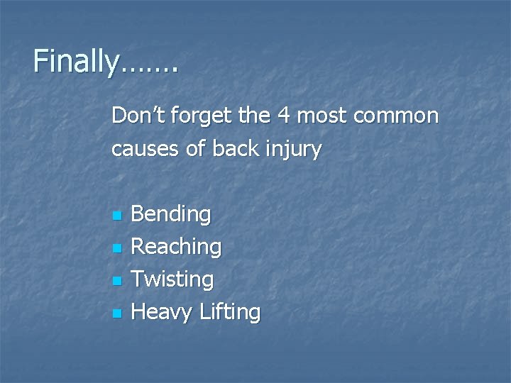 Finally……. Don’t forget the 4 most common causes of back injury n n Bending