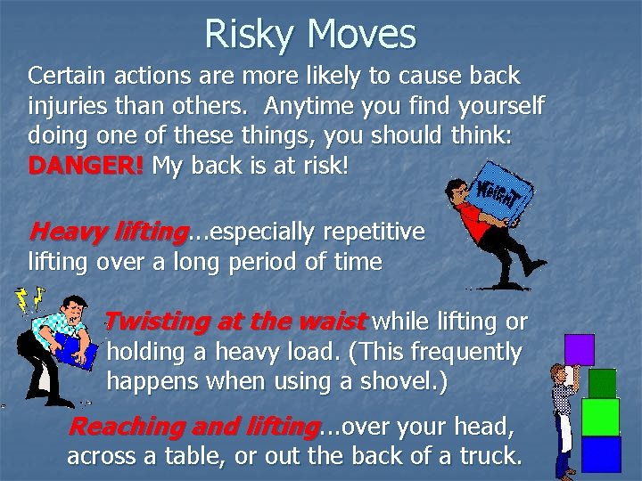 Risky Moves Certain actions are more likely to cause back injuries than others. Anytime