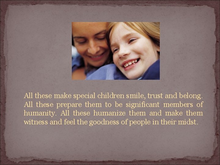 All these make special children smile, trust and belong. All these prepare them to