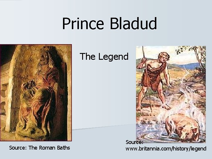 Prince Bladud The Legend Source: The Roman Baths Source: www. britannia. com/history/legend 