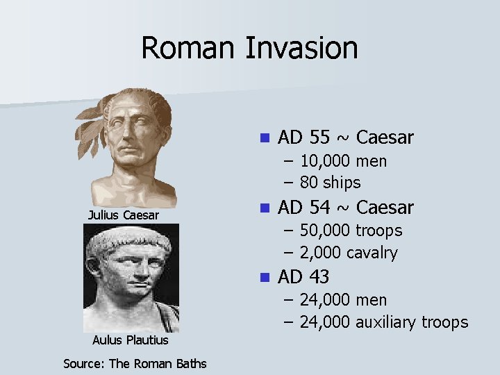 Roman Invasion n AD 55 ~ Caesar – – Julius Caesar n Aulus Plautius