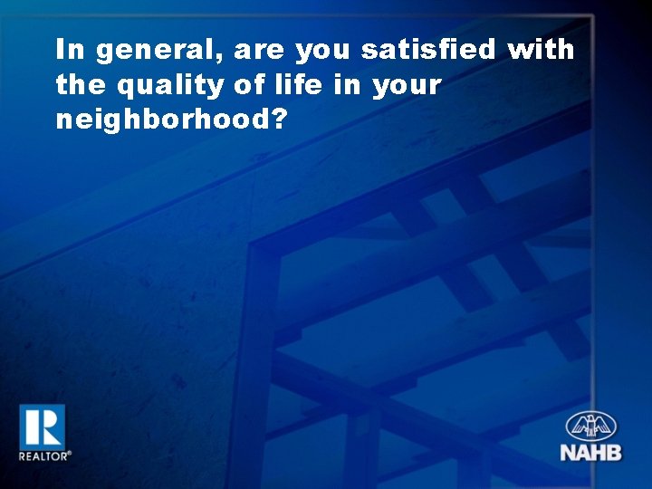 In general, are you satisfied with the quality of life in your neighborhood? 