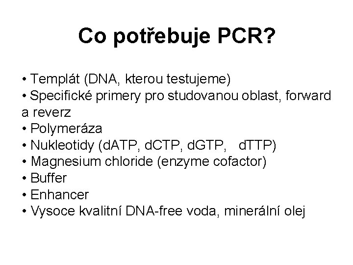 Co potřebuje PCR? • Templát (DNA, kterou testujeme) • Specifické primery pro studovanou oblast,