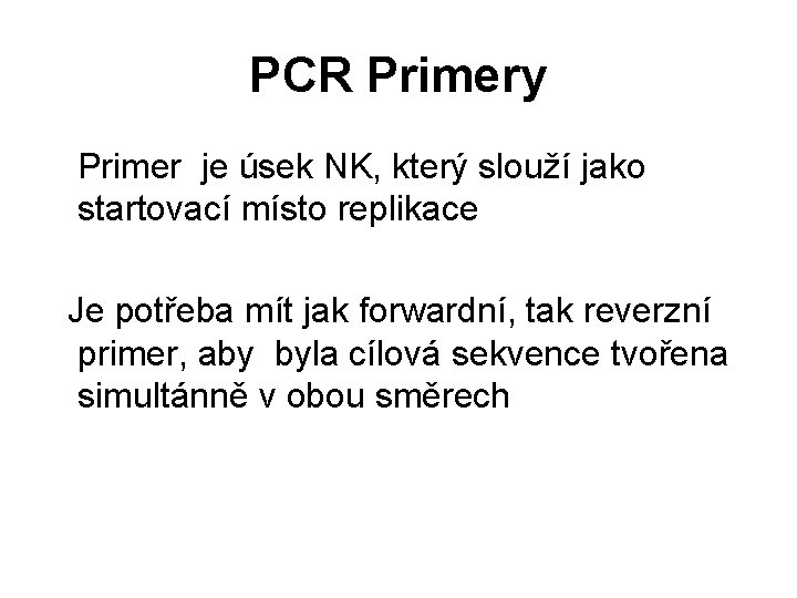 PCR Primery Primer je úsek NK, který slouží jako startovací místo replikace Je potřeba