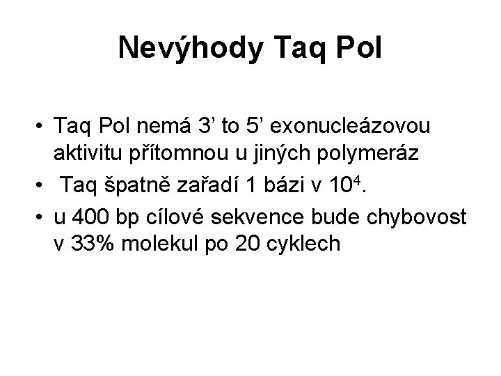 Nevýhody Taq Pol • Taq Pol nemá 3’ to 5’ exonucleázovou aktivitu přítomnou u