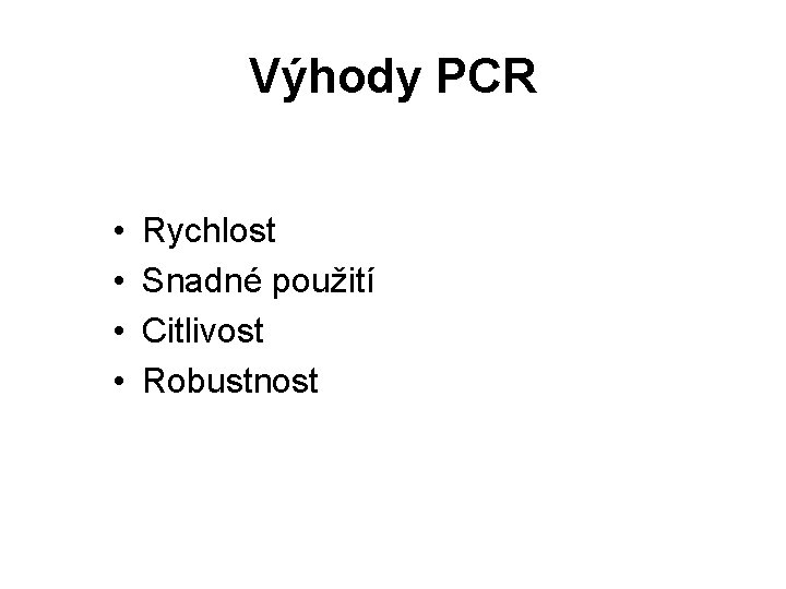 Výhody PCR • • Rychlost Snadné použití Citlivost Robustnost 