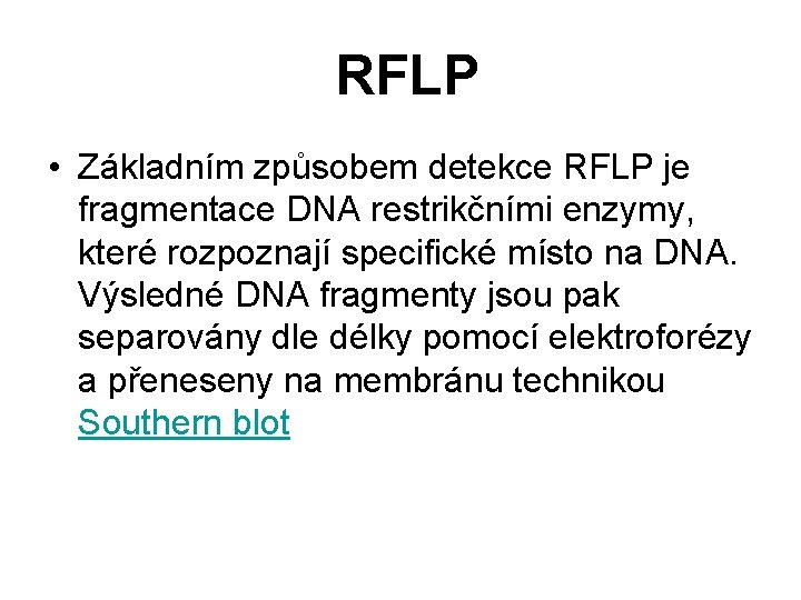  RFLP • Základním způsobem detekce RFLP je fragmentace DNA restrikčními enzymy, které rozpoznají