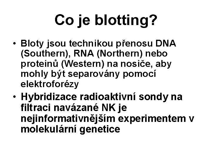 Co je blotting? • Bloty jsou technikou přenosu DNA (Southern), RNA (Northern) nebo proteinů