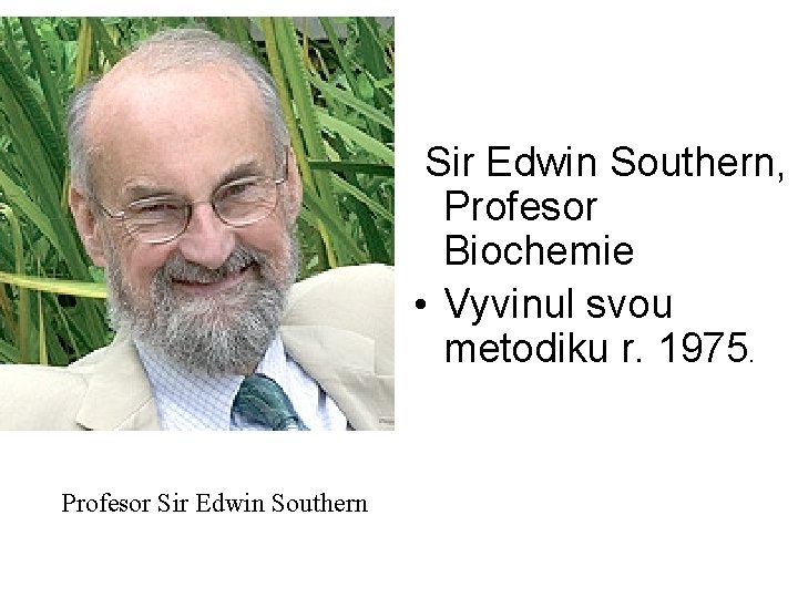  Sir Edwin Southern, Profesor Biochemie • Vyvinul svou metodiku r. 1975. Profesor Sir