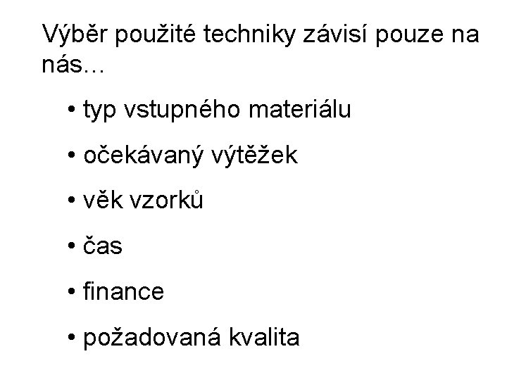 Výběr použité techniky závisí pouze na nás… • typ vstupného materiálu • očekávaný výtěžek