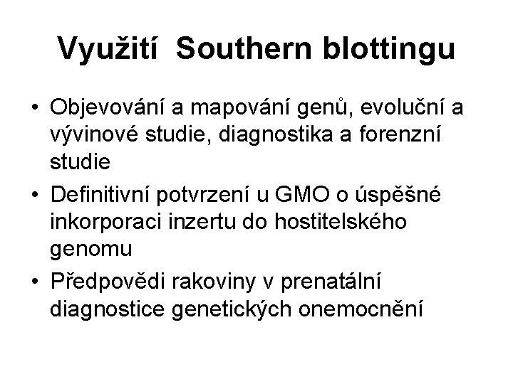Využití Southern blottingu • Objevování a mapování genů, evoluční a vývinové studie, diagnostika a