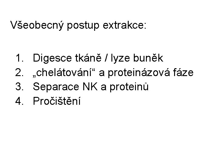 Všeobecný postup extrakce: 1. 2. 3. 4. Digesce tkáně / lyze buněk „chelátování“ a