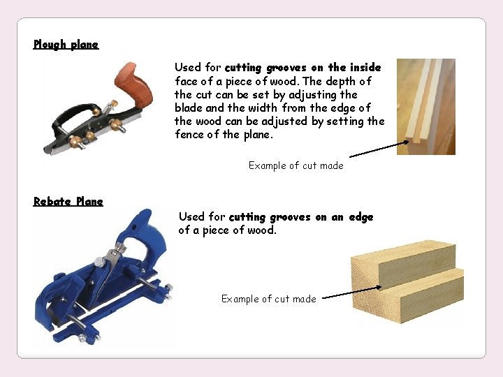 Plough plane Used for cutting grooves on the inside face of a piece of