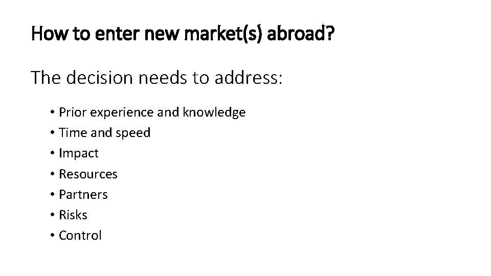 How to enter new market(s) abroad? The decision needs to address: • Prior experience
