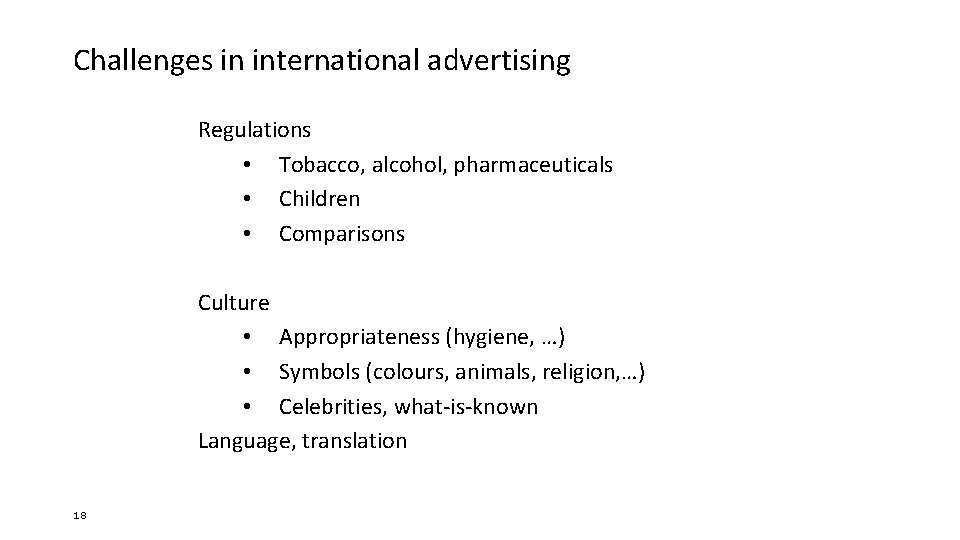 Challenges in international advertising Regulations • Tobacco, alcohol, pharmaceuticals • Children • Comparisons Culture