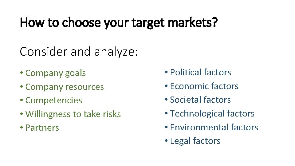 How to choose your target markets? Consider and analyze: • Company goals • Company
