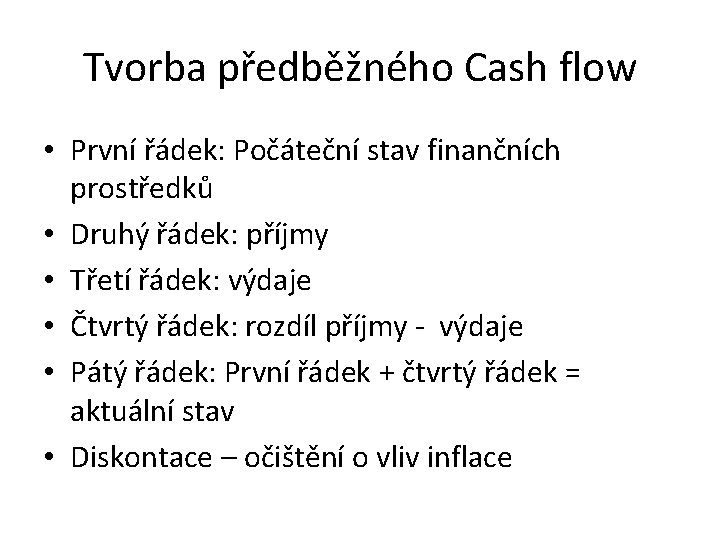Tvorba předběžného Cash flow • První řádek: Počáteční stav finančních prostředků • Druhý řádek: