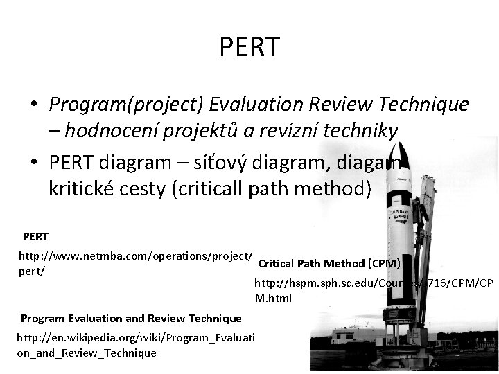 PERT • Program(project) Evaluation Review Technique – hodnocení projektů a revizní techniky • PERT