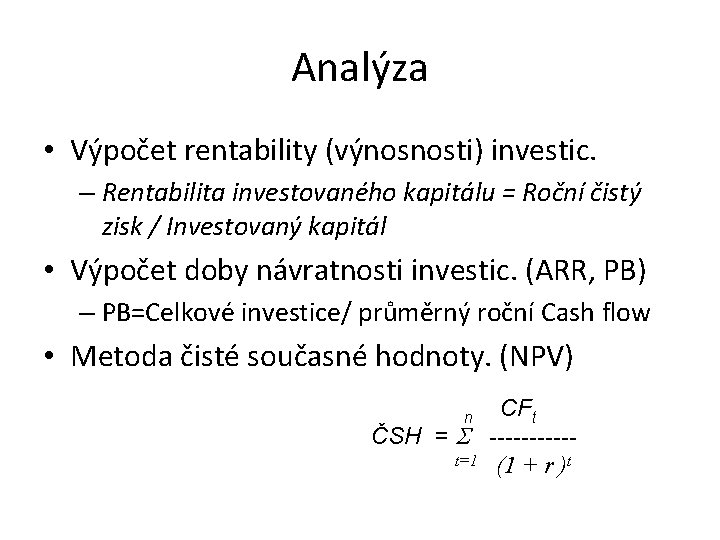 Analýza • Výpočet rentability (výnosnosti) investic. – Rentabilita investovaného kapitálu = Roční čistý zisk