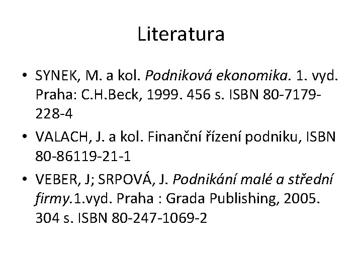 Literatura • SYNEK, M. a kol. Podniková ekonomika. 1. vyd. Praha: C. H. Beck,