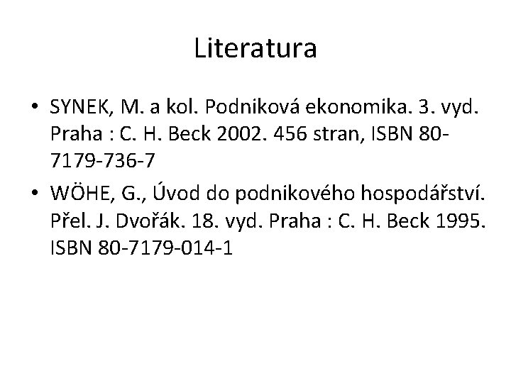 Literatura • SYNEK, M. a kol. Podniková ekonomika. 3. vyd. Praha : C. H.