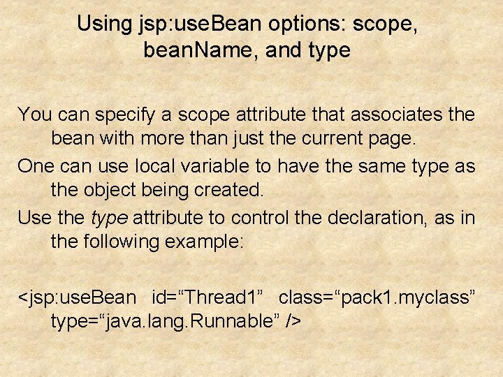 Using jsp: use. Bean options: scope, bean. Name, and type You can specify a