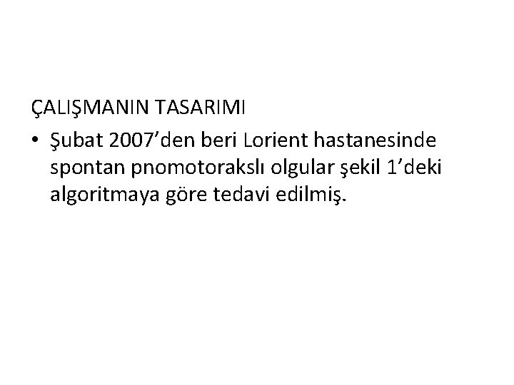 ÇALIŞMANIN TASARIMI • Şubat 2007’den beri Lorient hastanesinde spontan pnomotorakslı olgular şekil 1’deki algoritmaya