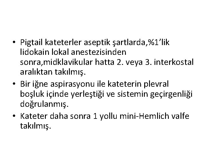  • Pigtail kateterler aseptik şartlarda, %1’lik lidokain lokal anestezisinden sonra, midklavikular hatta 2.