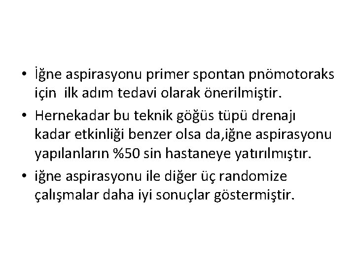  • İğne aspirasyonu primer spontan pnömotoraks için ilk adım tedavi olarak önerilmiştir. •