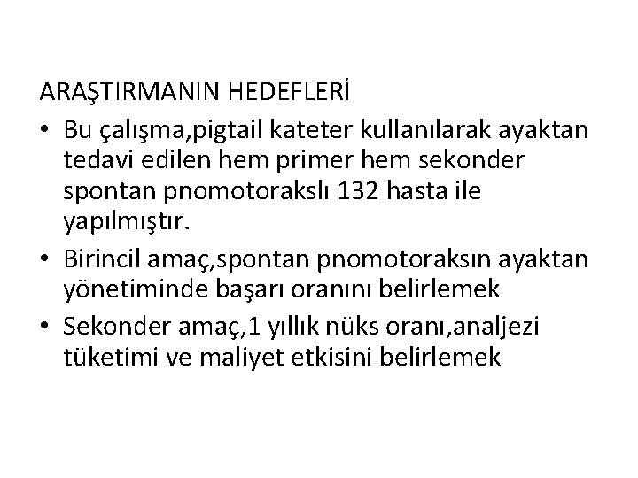 ARAŞTIRMANIN HEDEFLERİ • Bu çalışma, pigtail kateter kullanılarak ayaktan tedavi edilen hem primer hem