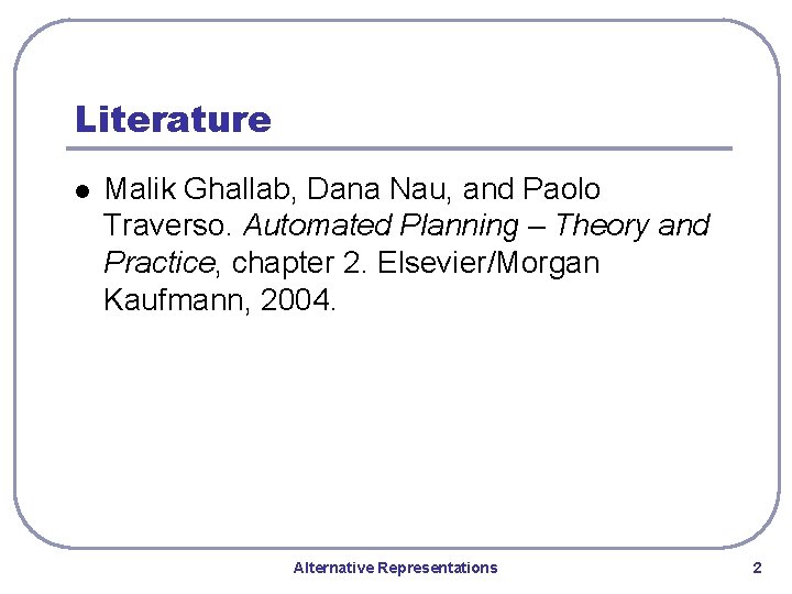 Literature l Malik Ghallab, Dana Nau, and Paolo Traverso. Automated Planning – Theory and