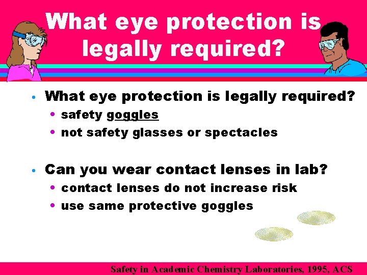 What eye protection is legally required? • safety goggles • not safety glasses or