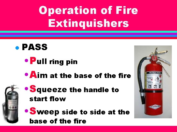 Operation of Fire Extinquishers l PASS • Pull ring pin • Aim at the