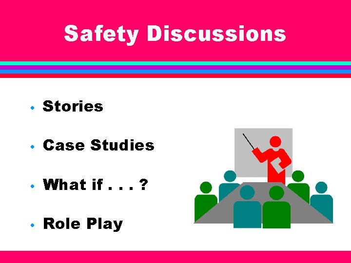 Safety Discussions • Stories • Case Studies • What if. . . ? •